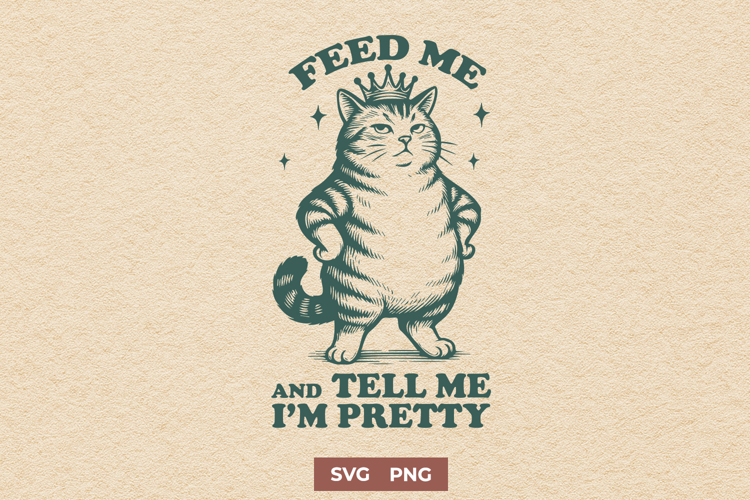 Feed Me and Tell Me Im Pretty Funny Chubby Cat SVG PNG