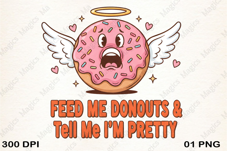 Feed Me Donuts & Tell Me I m Pretty PNG