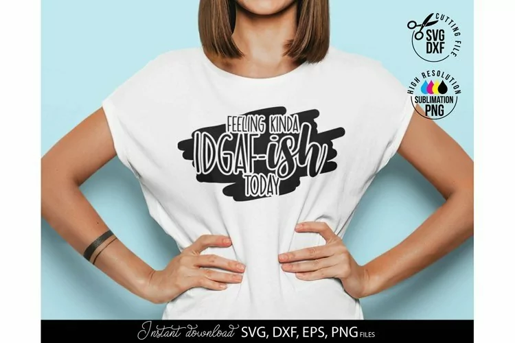 Feeling Kinda IDGAF-ish Today SVG | Sarcastic Design SVG