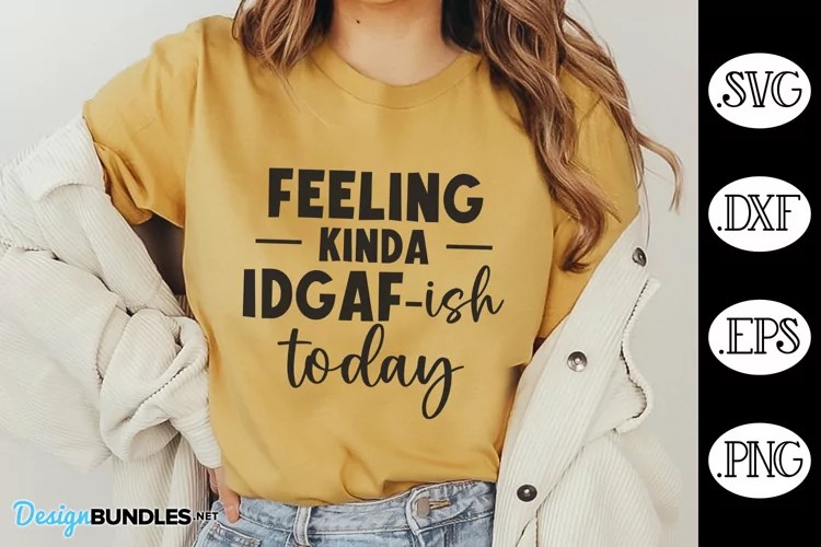 Feeling Kinda IDGAF-ish Today SVG | Funny SVG