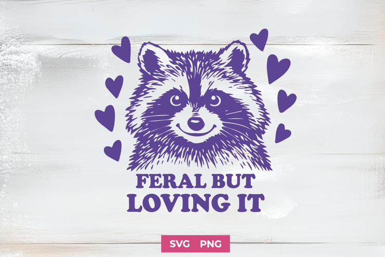 Feral But Loving It SVG PNG | Funny Raccoon Self Love Quote