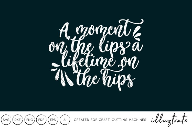 A moment on the lips a lifetime on the hips SVG Cut File example image 1