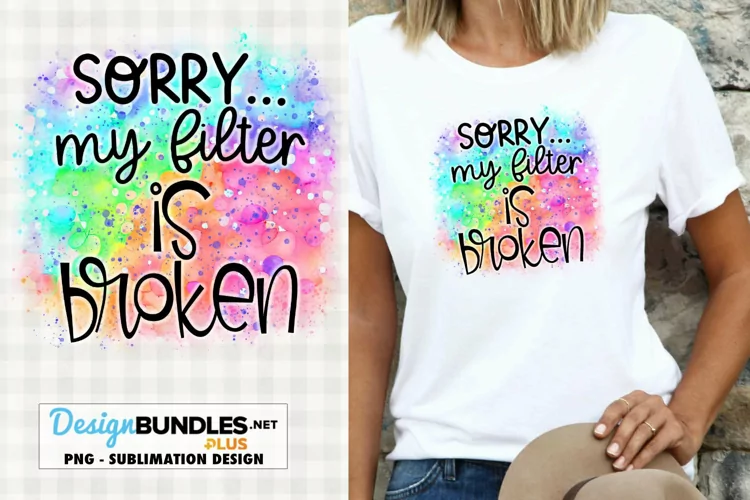 Sorry My Filter Is Broken | Funny Sublimation Design
