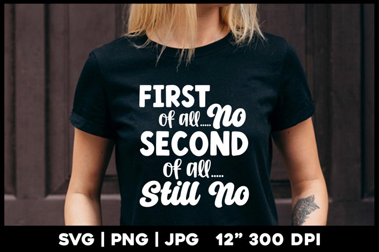 First of all no second of all still no | Funny svg example image 1