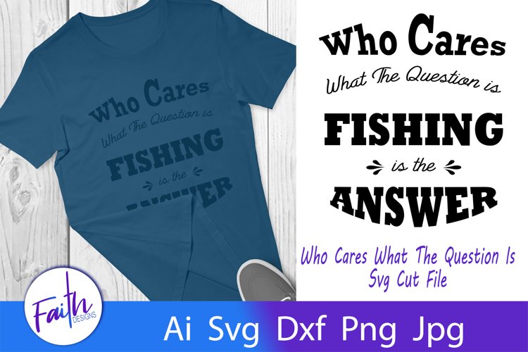 Who Cares What The Question Is Fishing Is The Answer SVG