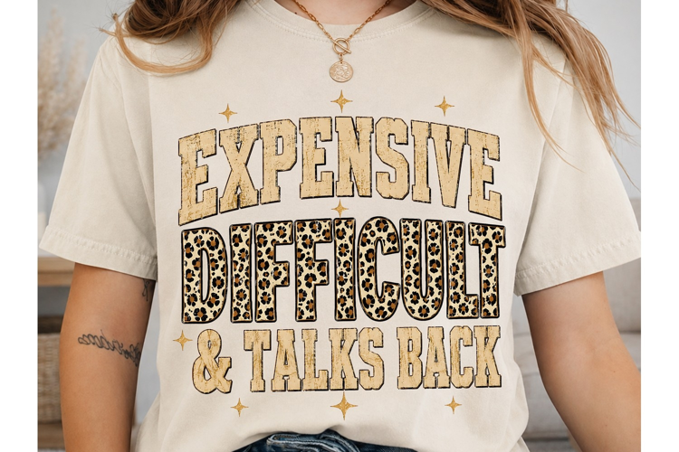 Expensive Difficult Talks Back PNG Shirt