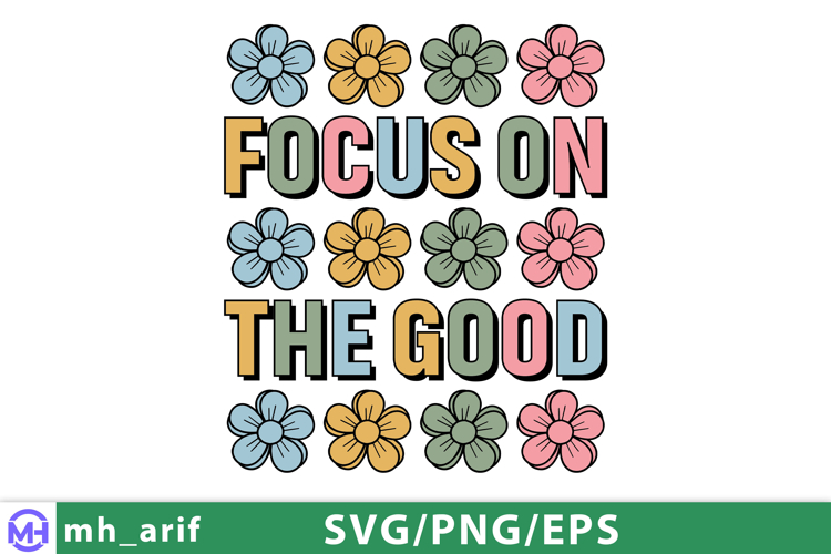 Focus on the Good SVG Inspirational Daisy Positive Quote PNG
