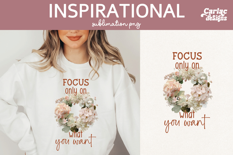 Inspirational Shirt Sublimation, Focus on What you Want