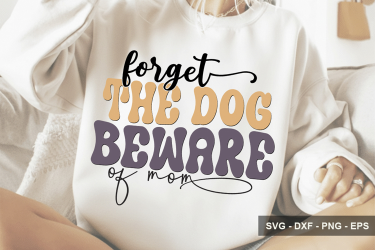 Forget The Dog Beware Of Mom - Mothers Day Design