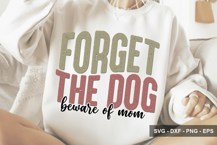 Forget The Dog Beware Of Mom - Mothers Day Design