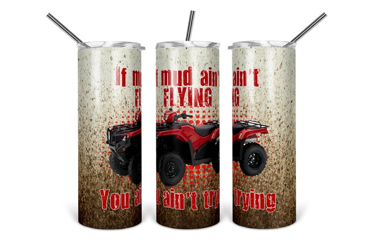 If Mud Aint Flying You Aint Trying Quad Tumbler Design
