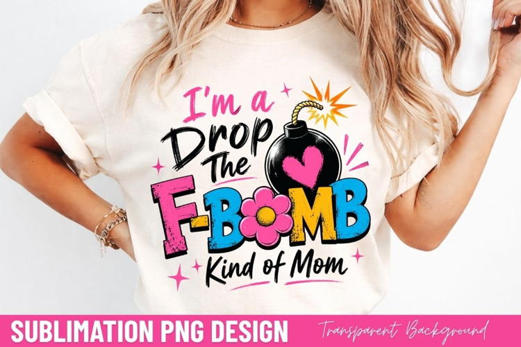im a drop the f bomb kind of mom, funny mom quote PNG, sarca