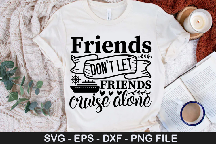 Friends don t let friends cruise alone - Cruise SVG Design