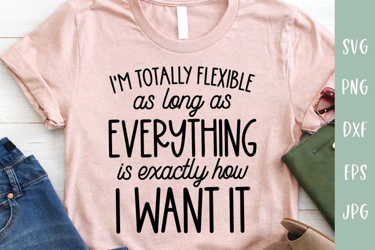 Totally Flexible As Long As - How I Want It - Sarcastic SVG example image 1