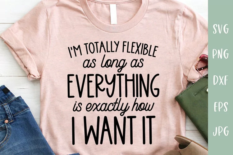Totally Flexible As Long As - How I Want It - Sarcastic SVG