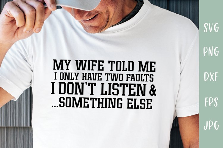 Wife Told Me I Only Have Two Faults - Funny Husband SVG example image 1