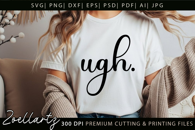 Funny Quote SVG UGH Funny Sarcastic T-shirt Mug Design