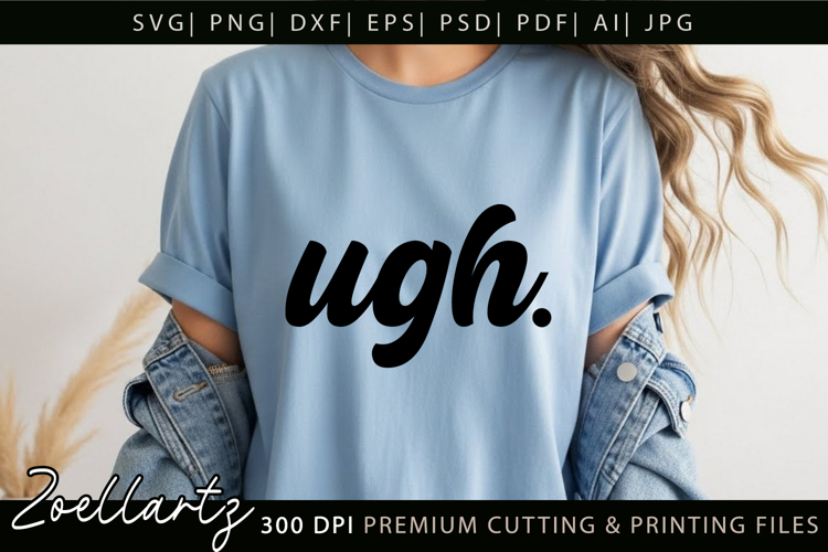 Funny Quote SVG UGH Funny Sarcastic T-shirt Mug Design