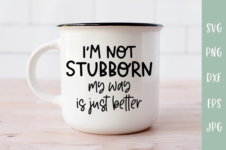 I'm Not Stubborn My Way Is Just Better - Sarcastic SVG example image 1