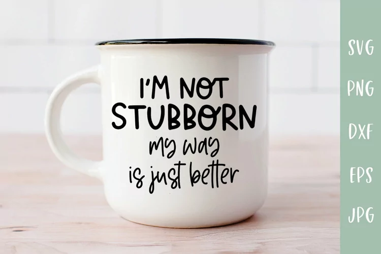 I'm Not Stubborn My Way Is Just Better - Sarcastic SVG