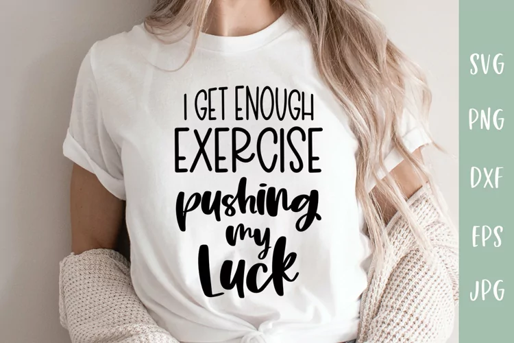 I Get Enough Exercise Pushing My Luck - Sarcastic SVG