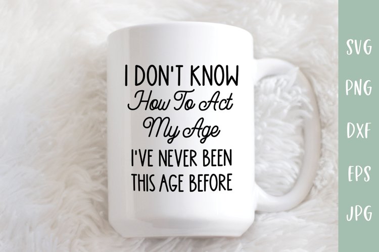 I Don't Know How To Act My Age - Funny SVG example image 1