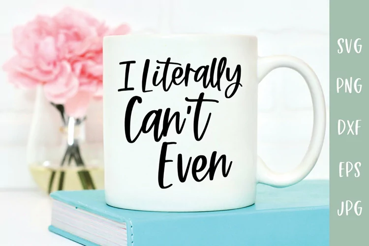 I Literally Can't Even - Sarcastic SVG
