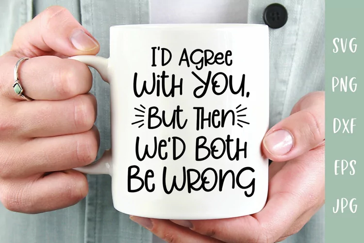 I'd Agree With You - Sarcastic SVG
