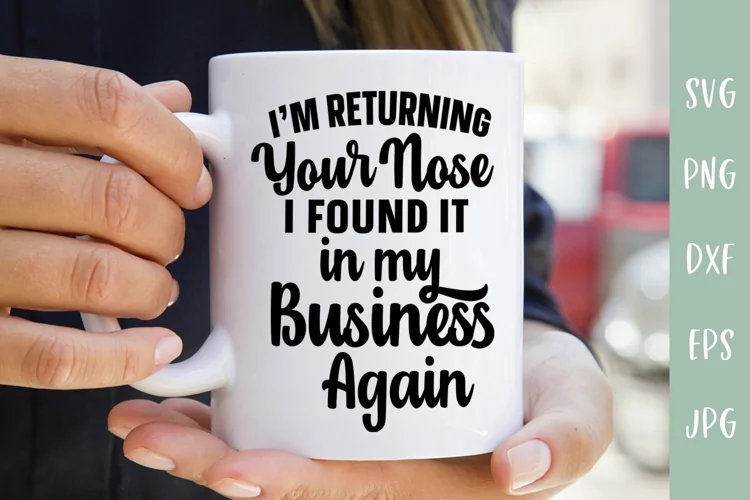 I'm Returning Your Nose - In My Business - Sarcastic SVG