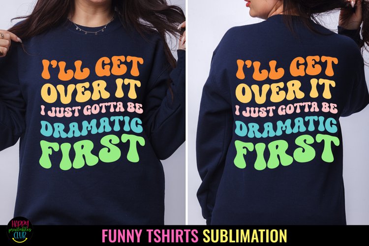 Ill Get Over It I Funny Tshirt Sublimation I Sarcastic PNG