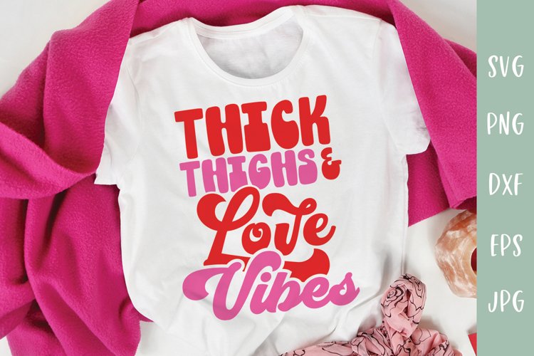 Thick Thighs And Love Vibes | Funny Valentines SVG