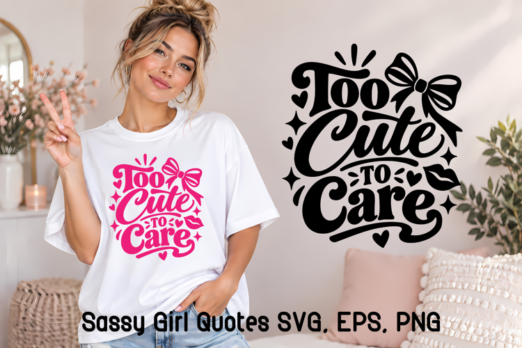 Too Cute to Care Sassy Girl Quote SVG
