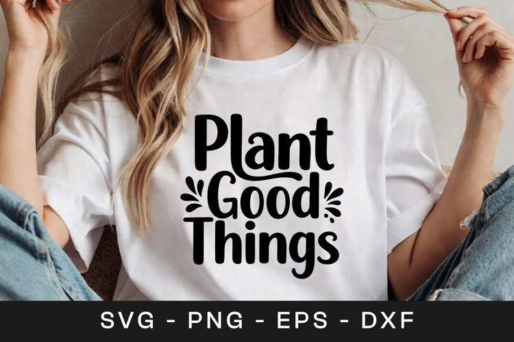 Plant Good Things Floral Inspirational SVG PNG