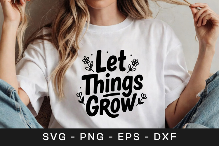 Let Things Grow Floral Inspirational SVG PNG