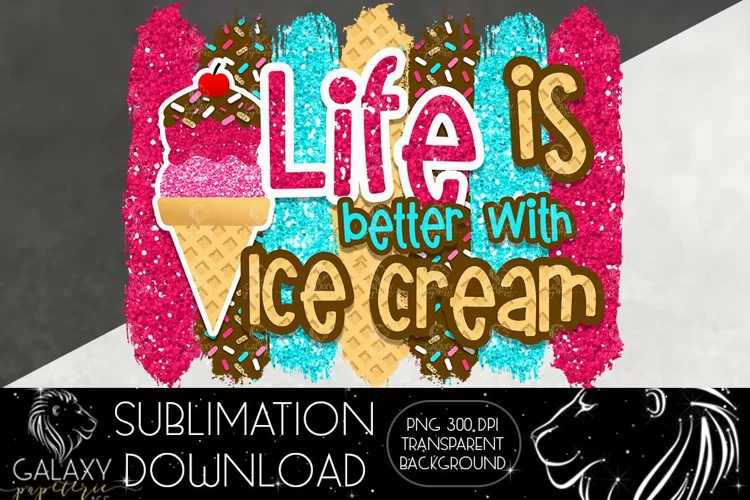 Life is better with Ice cream Sublimation Design PNG File