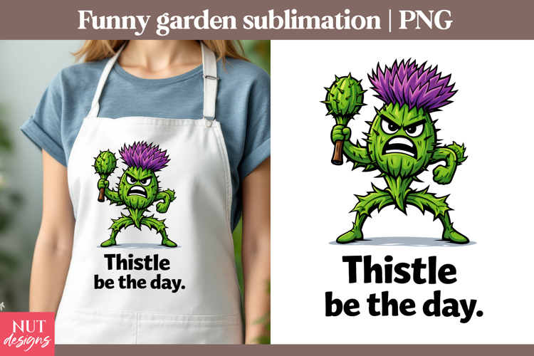 Garden sublimation Funny quotes Angry Thistle Be the Day PNG