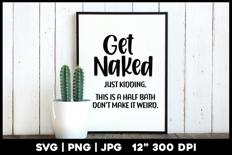 Get Naked just kidding this is a half bath | Funny svg example image 1