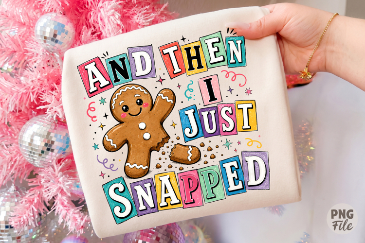 Gingerbread And Then I Just Snapped PNG,Funny Christmas