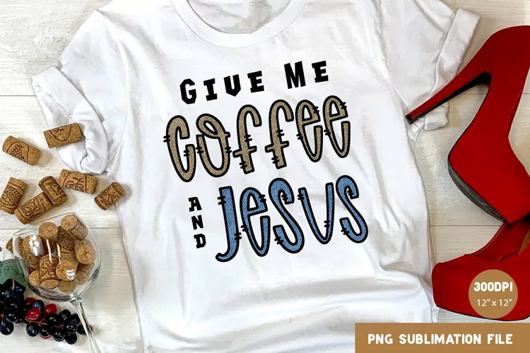 Give Me Coffee And Jesus Sublimation | Christian Design
