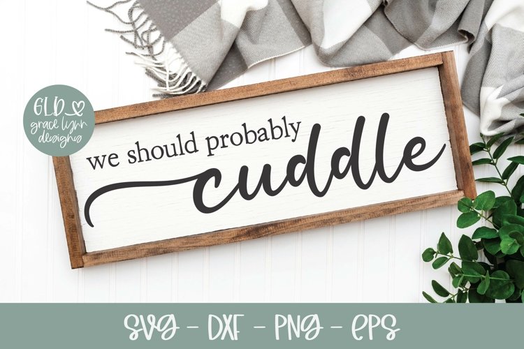 We Should Probably Cuddle | Family SVG | Home SVG example image 1