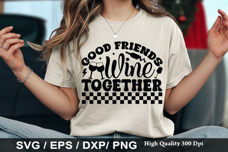 Good Friends Wine Together - Wine SVG Design