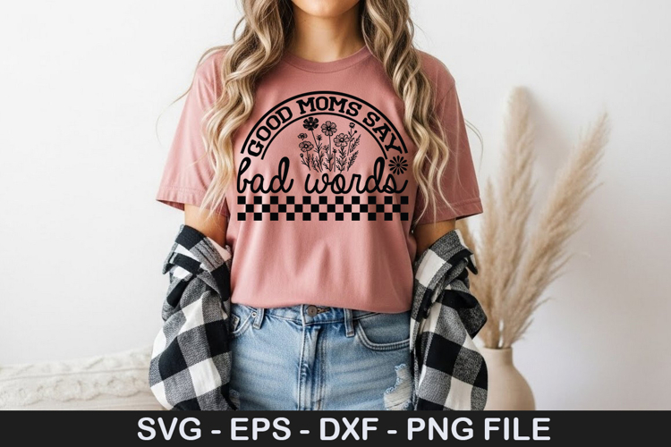 Good Moms Say Bad Words - Mothers Day SVG Design