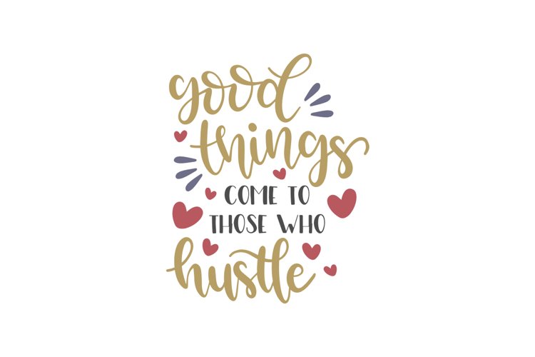 Good Things Come To Those Who Hustle