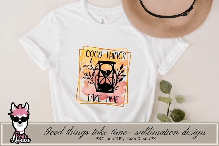 Good things take time PNG, inspirational sublimation design example image 1