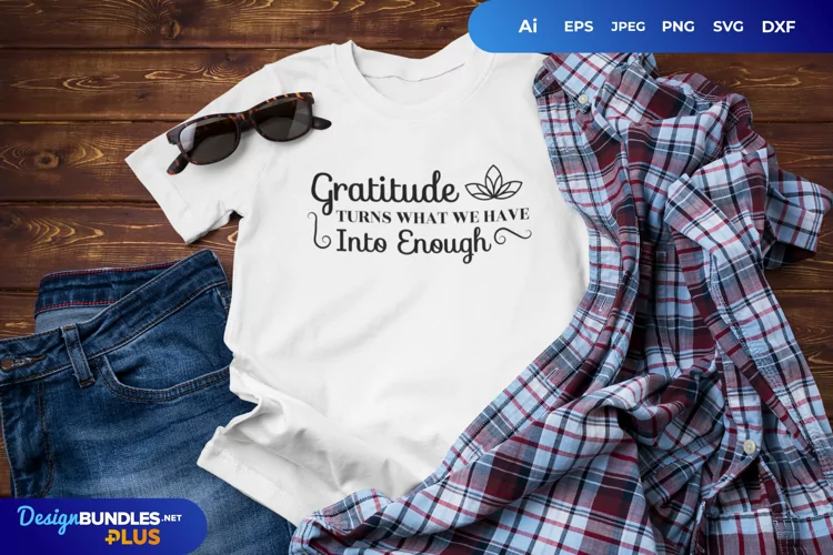 Gratitude Turns What We Have Into Enough SVG File