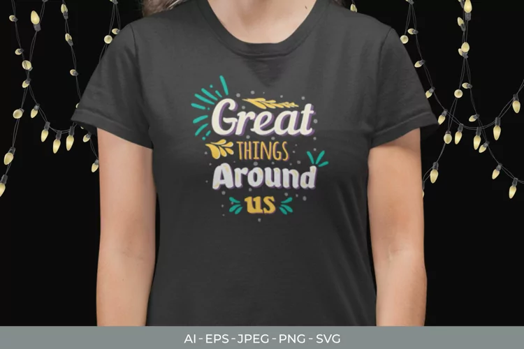Great Things Around Us for T-Shirt Design