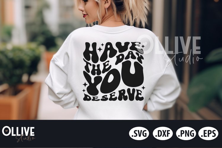 Have The Day You Deserve SVG | Sarcastic SVG