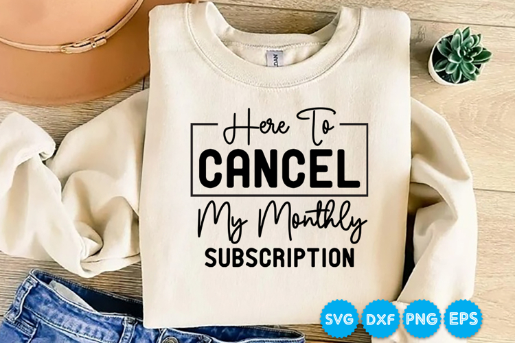 Here To Cancel My Monthly Subscription funny quotes SVG