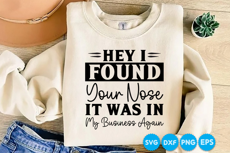 Hey I Found Your Nose It Was In My Business Again funny SVG