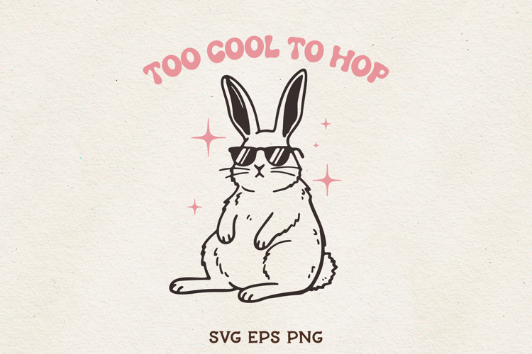 Too Cool to Hop Bunny SVG Funny Easter Rabbit PNG EPS